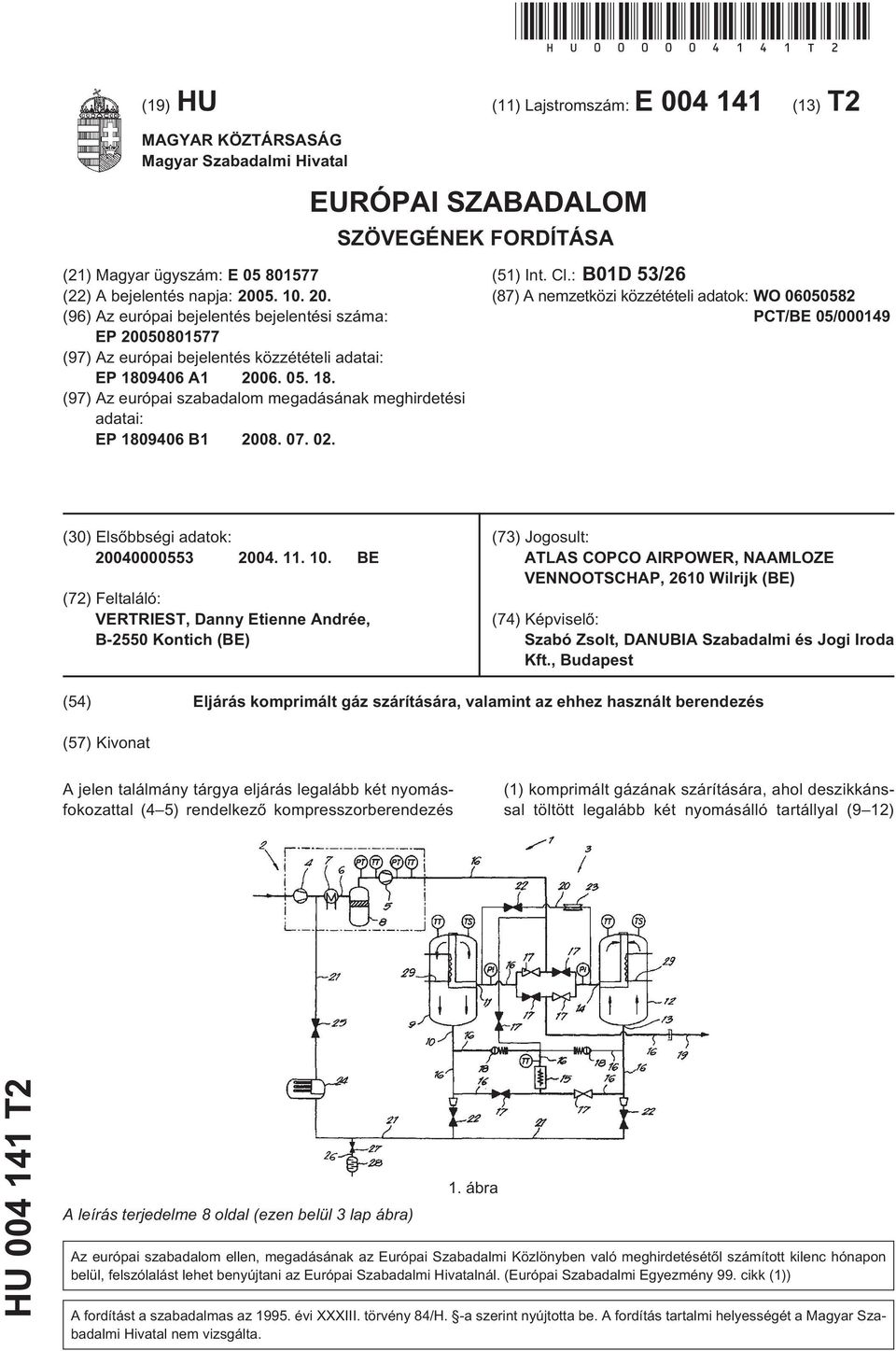 9406 A1 2006. 05. 18. (97) Az európai szabadalom megadásának meghirdetési adatai: EP 1809406 B1 2008. 07. 02. EURÓPAI SZABADALOM SZÖVEGÉNEK FORDÍTÁSA (51) Int. Cl.