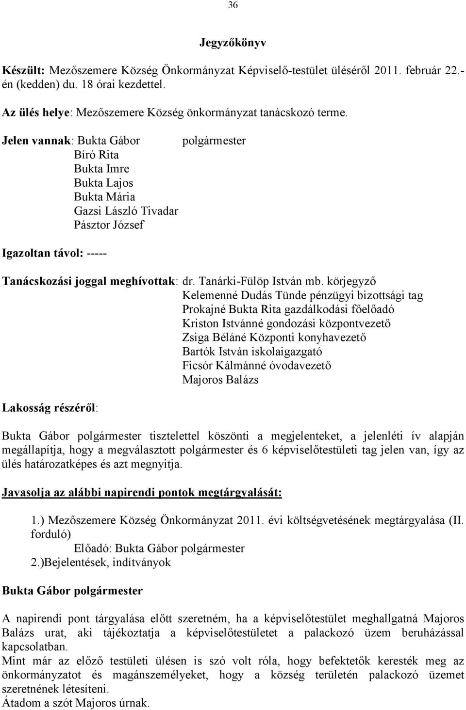 Jelen vannak: Bíró Rita Bukta Imre Bukta Lajos Bukta Mária Gazsi László Tivadar Pásztor József Igazoltan távol: ----- Tanácskozási joggal meghívottak: dr. Tanárki-Fülöp István mb.