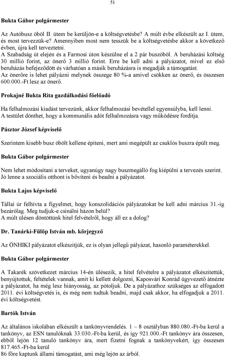 A beruházási költség 30 millió forint, az önerő 3 millió forint. Erre be kell adni a pályázatot, mivel ez első beruházás befejeződött és várhatóan a másik beruházásra is megadják a támogatást.