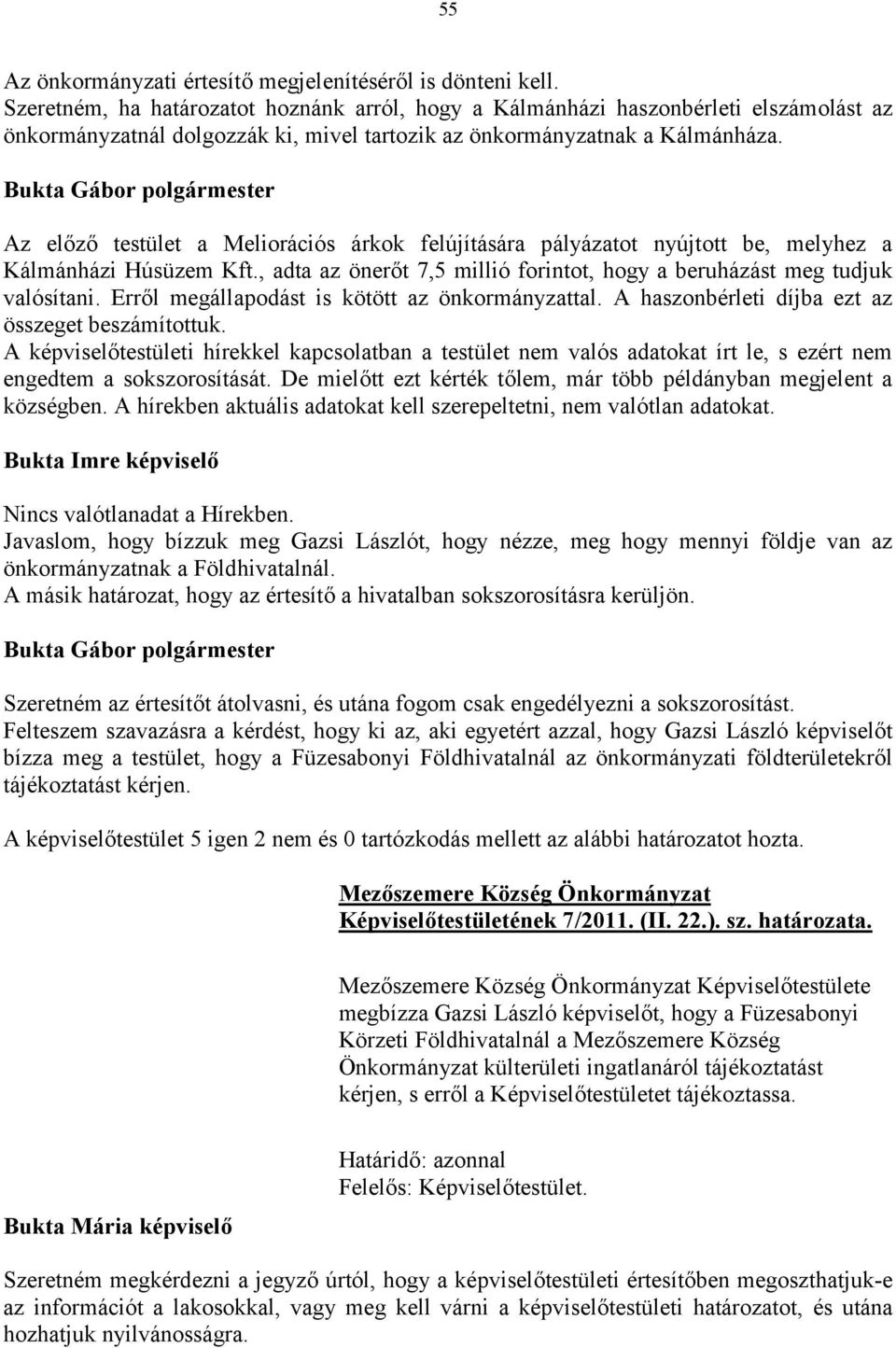 Az előző testület a Meliorációs árkok felújítására pályázatot nyújtott be, melyhez a Kálmánházi Húsüzem Kft., adta az önerőt 7,5 millió forintot, hogy a beruházást meg tudjuk valósítani.