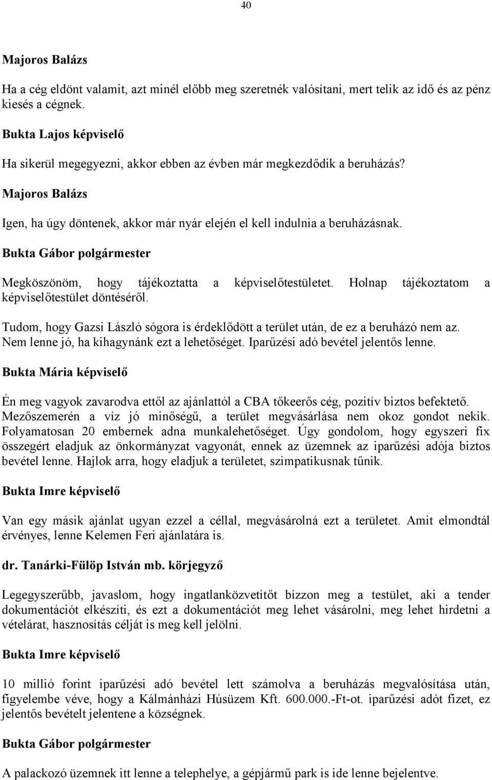 Megköszönöm, hogy tájékoztatta a képviselőtestületet. Holnap tájékoztatom a képviselőtestület döntéséről. Tudom, hogy Gazsi László sógora is érdeklődött a terület után, de ez a beruházó nem az.