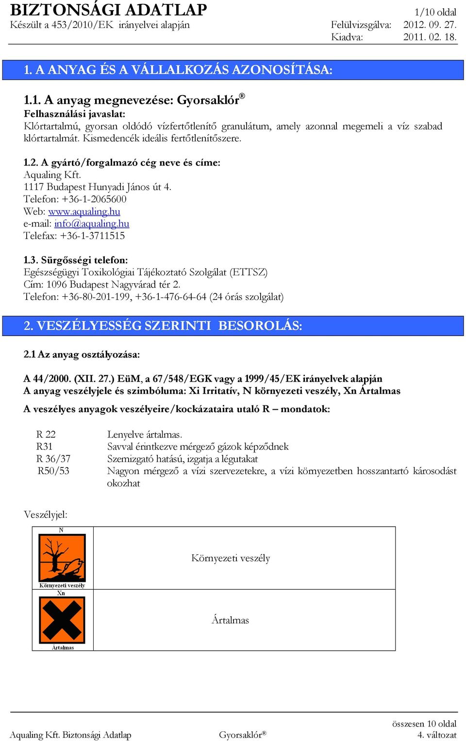 hu Telefax: +36-1-3711515 1.3. Sürgısségi telefon: Egészségügyi Toxikológiai Tájékoztató Szolgálat (ETTSZ) Cím: 1096 Budapest Nagyvárad tér 2.