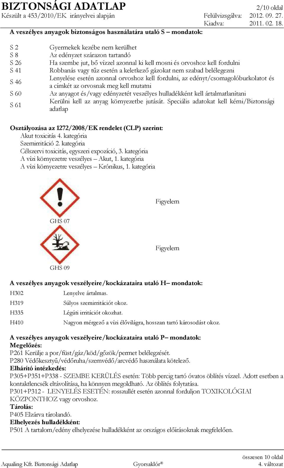 az orvosnak meg kell mutatni Az anyagot és/vagy edényzetét veszélyes hulladékként kell ártalmatlanítani Kerülni kell az anyag környezetbe jutását.