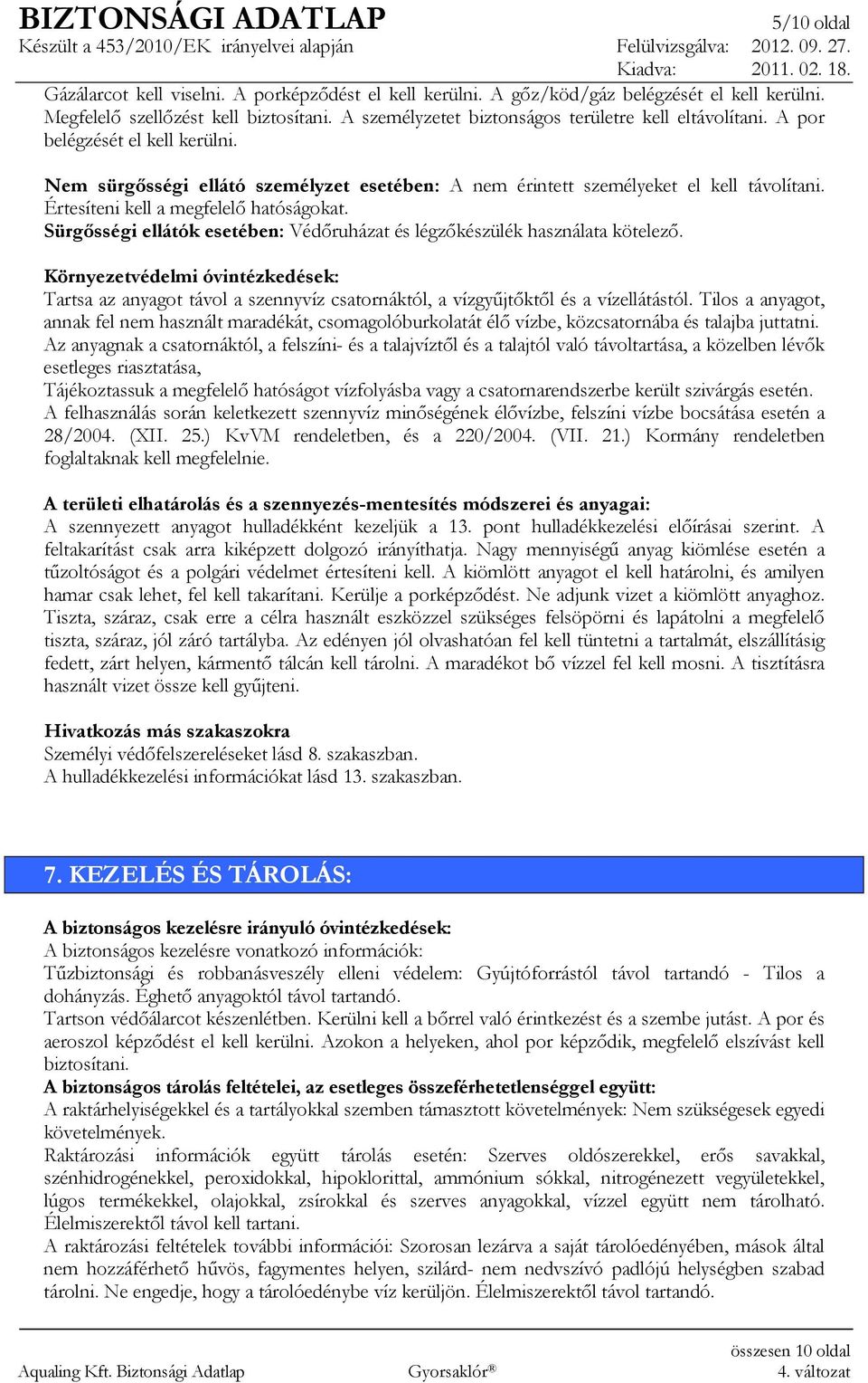 Értesíteni kell a megfelelı hatóságokat. Sürgısségi ellátók esetében: Védıruházat és légzıkészülék használata kötelezı.