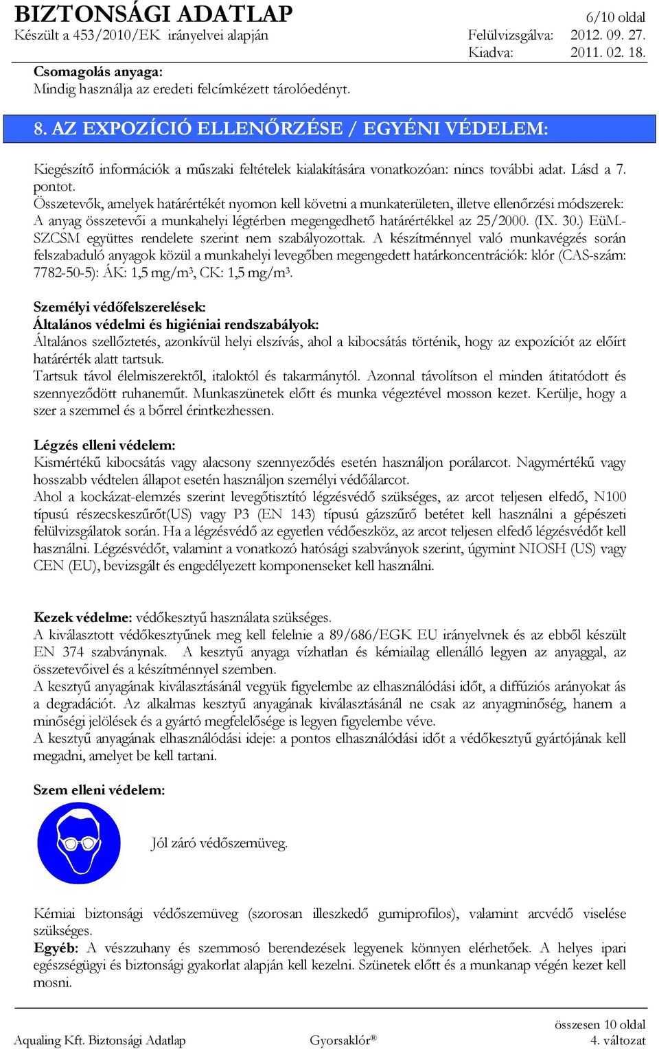 Összetevık, amelyek határértékét nyomon kell követni a munkaterületen, illetve ellenırzési módszerek: A anyag összetevıi a munkahelyi légtérben megengedhetı határértékkel az 25/2000. (IX. 30.) EüM.