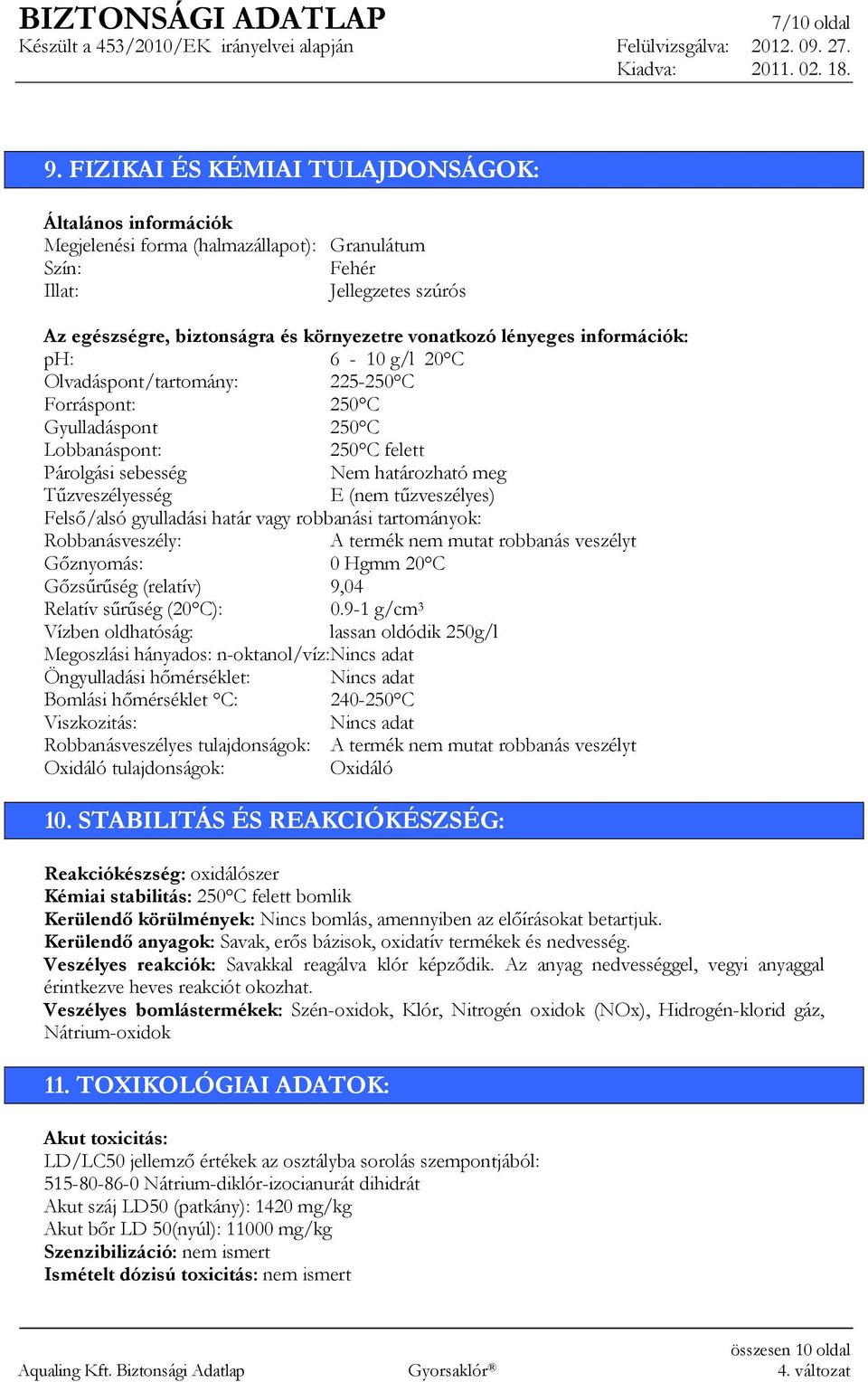 információk: ph: 6-10 g/l 20 C Olvadáspont/tartomány: 225-250 C Forráspont: 250 C Gyulladáspont 250 C Lobbanáspont: 250 C felett Párolgási sebesség Nem határozható meg Tőzveszélyesség E (nem