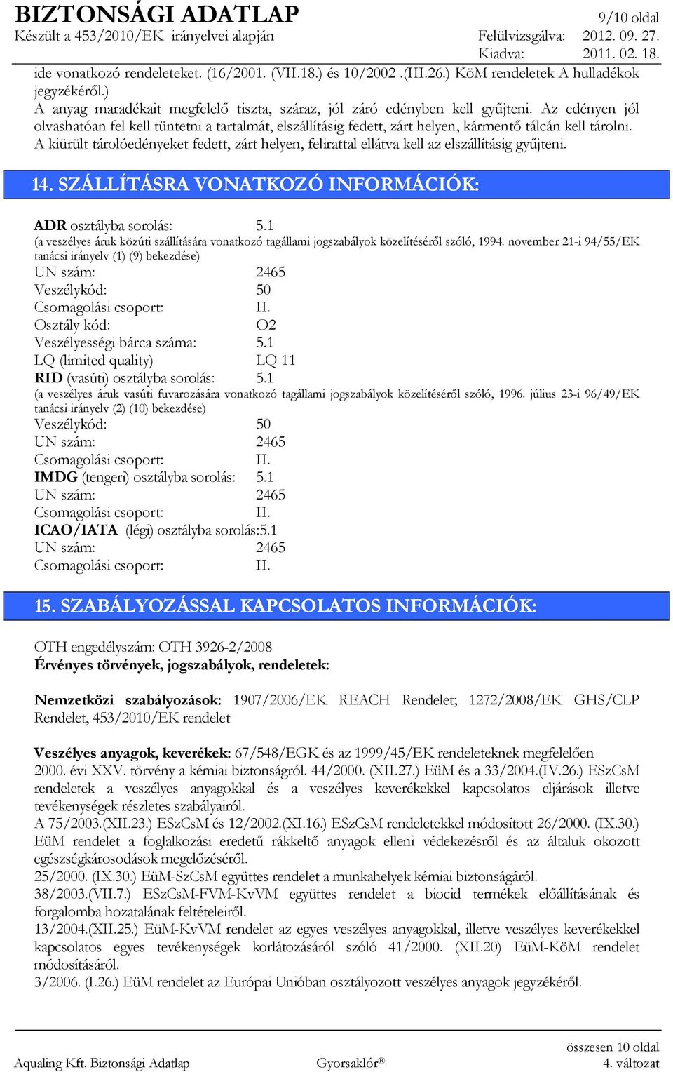 A kiürült tárolóedényeket fedett, zárt helyen, felirattal ellátva kell az elszállításig győjteni. 14. SZÁLLÍTÁSRA VONATKOZÓ INFORMÁCIÓK: ADR osztályba sorolás: 5.