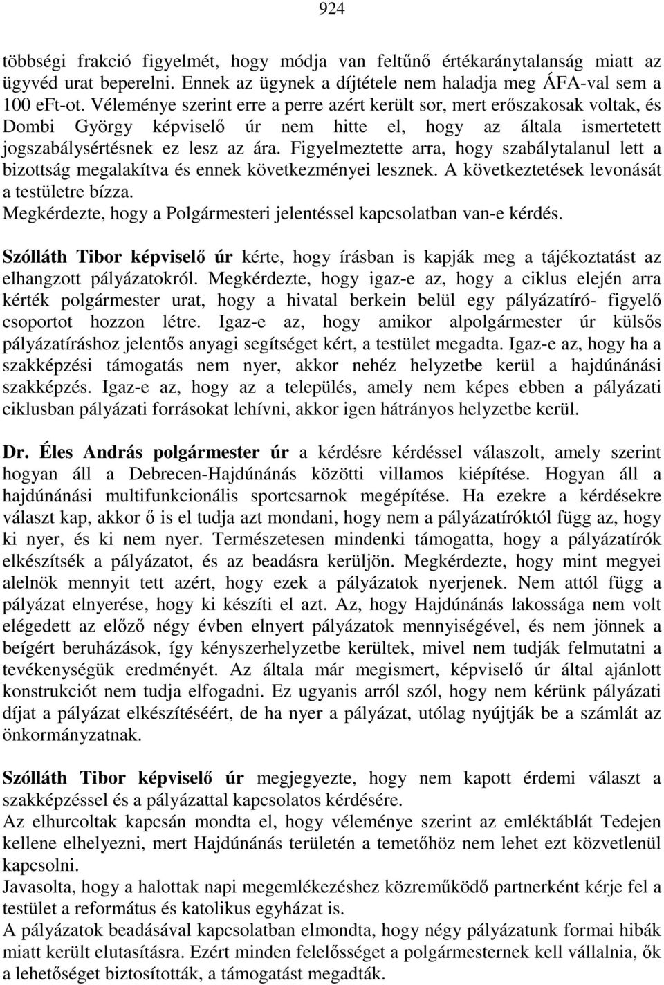 Figyelmeztette arra, hogy szabálytalanul lett a bizottság megalakítva és ennek következményei lesznek. A következtetések levonását a testületre bízza.