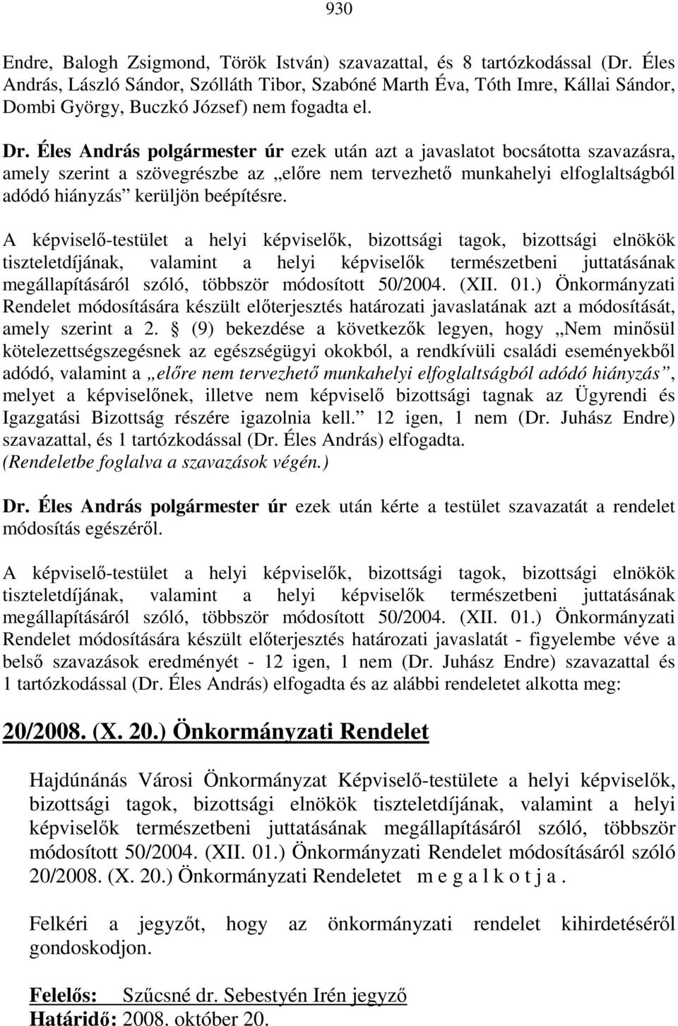 Éles András polgármester úr ezek után azt a javaslatot bocsátotta szavazásra, amely szerint a szövegrészbe az elıre nem tervezhetı munkahelyi elfoglaltságból adódó hiányzás kerüljön beépítésre.