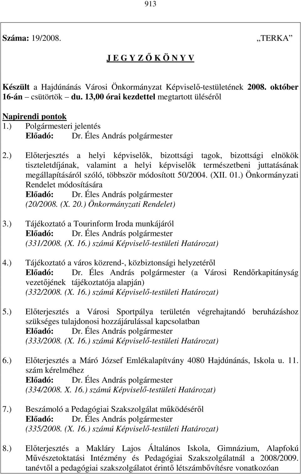 ) Elıterjesztés a helyi képviselık, bizottsági tagok, bizottsági elnökök tiszteletdíjának, valamint a helyi képviselık természetbeni juttatásának megállapításáról szóló, többször módosított 50/2004.