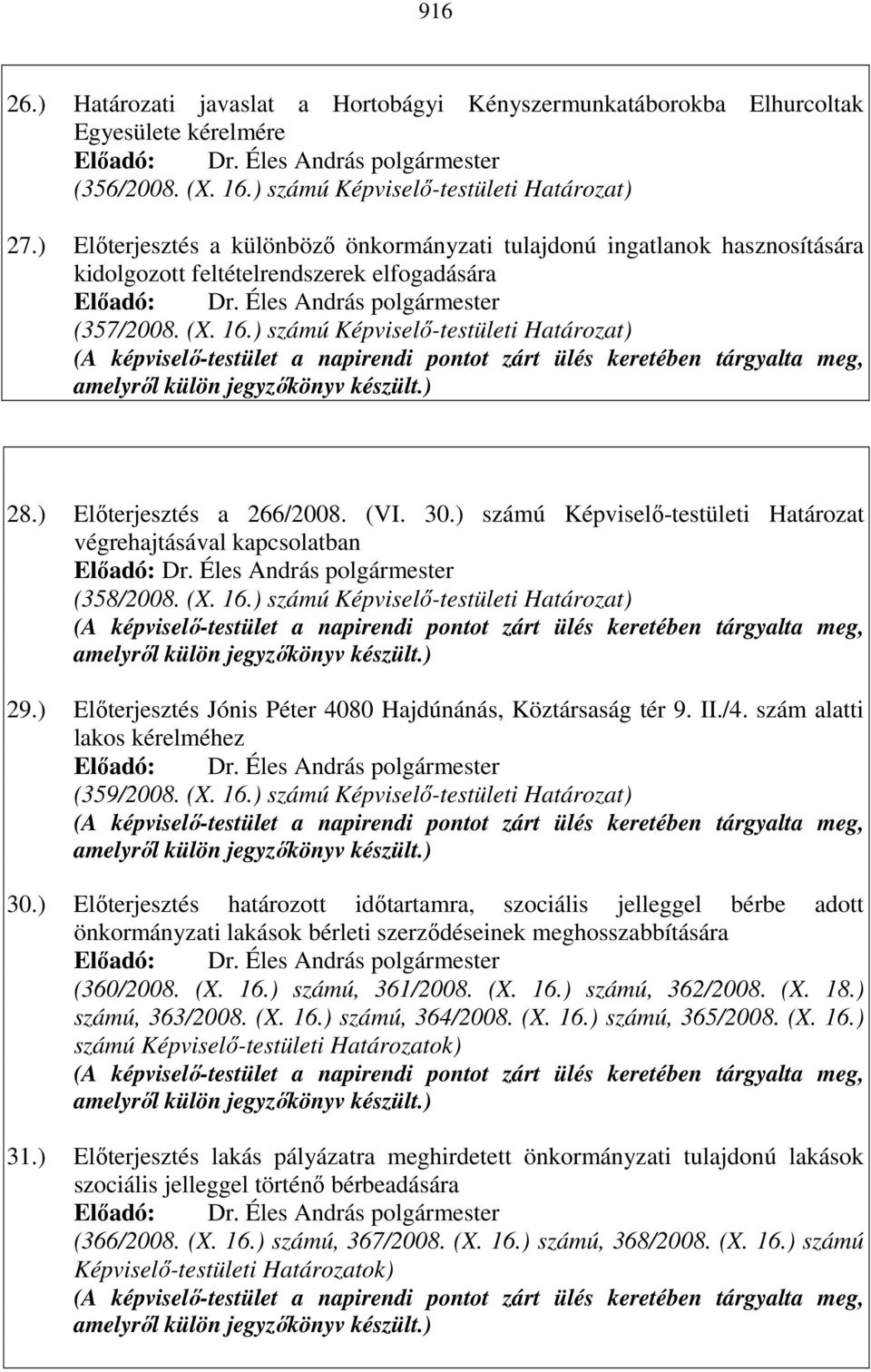 ) számú Képviselı-testületi Határozat) (A képviselı-testület a napirendi pontot zárt ülés keretében tárgyalta meg, amelyrıl külön jegyzıkönyv készült.) 28.) Elıterjesztés a 266/2008. (VI. 30.