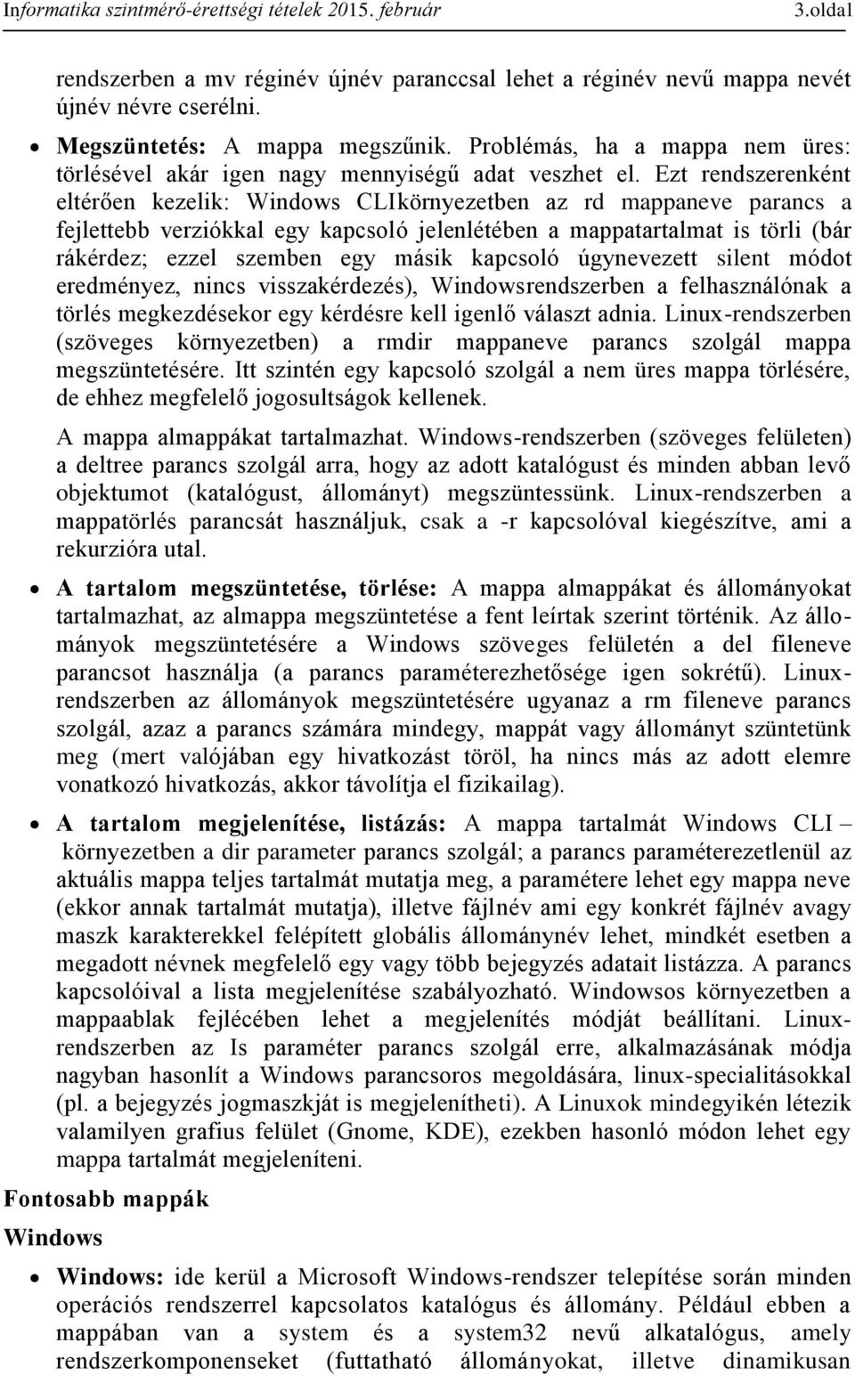 Ezt rendszerenként eltérően kezelik: Windows CLIkörnyezetben az rd mappaneve parancs a fejlettebb verziókkal egy kapcsoló jelenlétében a mappatartalmat is törli (bár rákérdez; ezzel szemben egy másik