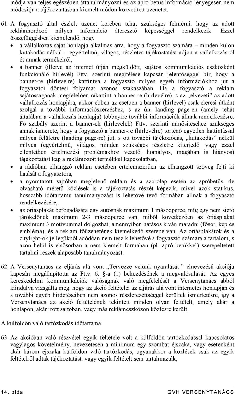 Ezzel összefüggésben kiemelendı, hogy a vállalkozás saját honlapja alkalmas arra, hogy a fogyasztó számára minden külön kutakodás nélkül egyértelmő, világos, részletes tájékoztatást adjon a