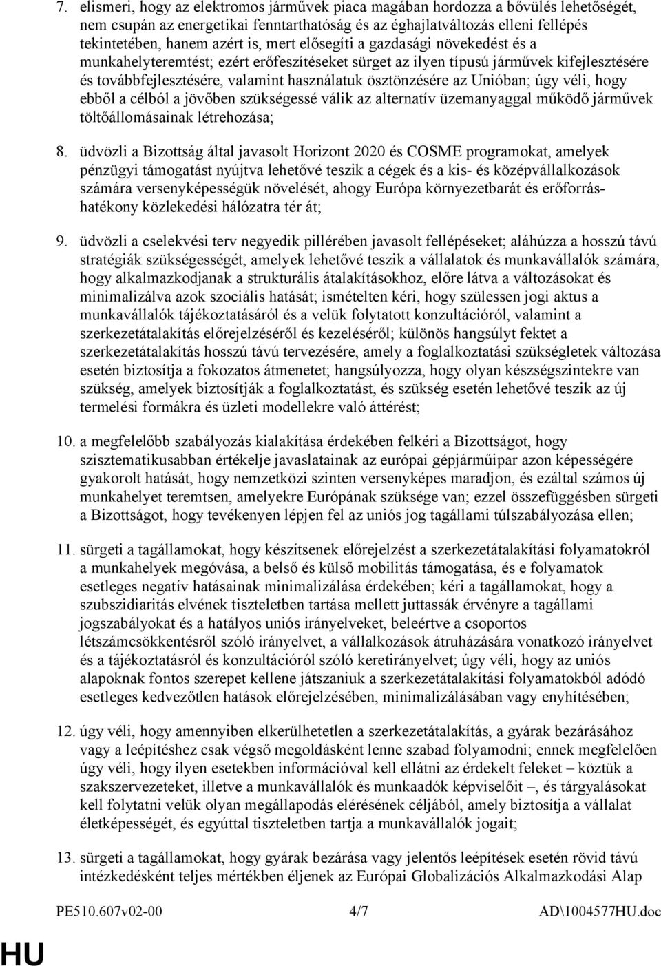 Unióban; úgy véli, hogy ebből a célból a jövőben szükségessé válik az alternatív üzemanyaggal működő járművek töltőállomásainak létrehozása; 8.