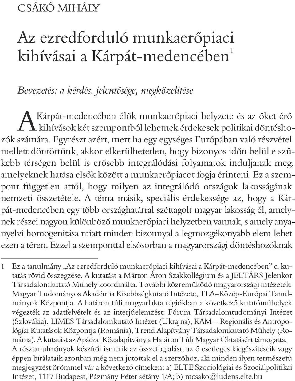 Egyrészt azért, mert ha egy egységes Európában való részvétel mellett döntöttünk, akkor elkerülhetetlen, hogy bizonyos idõn belül e szûkebb térségen belül is erõsebb integrálódási folyamatok