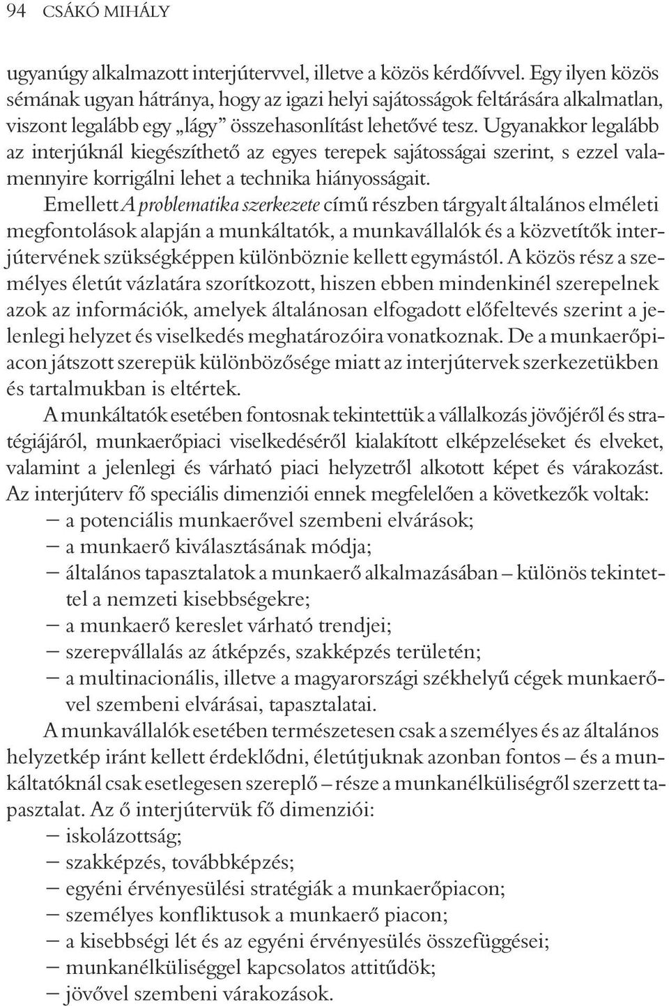 Ugyanakkor legalább az interjúknál kiegészíthetõ az egyes terepek sajátosságai szerint, s ezzel valamennyire korrigálni lehet a technika hiányosságait.