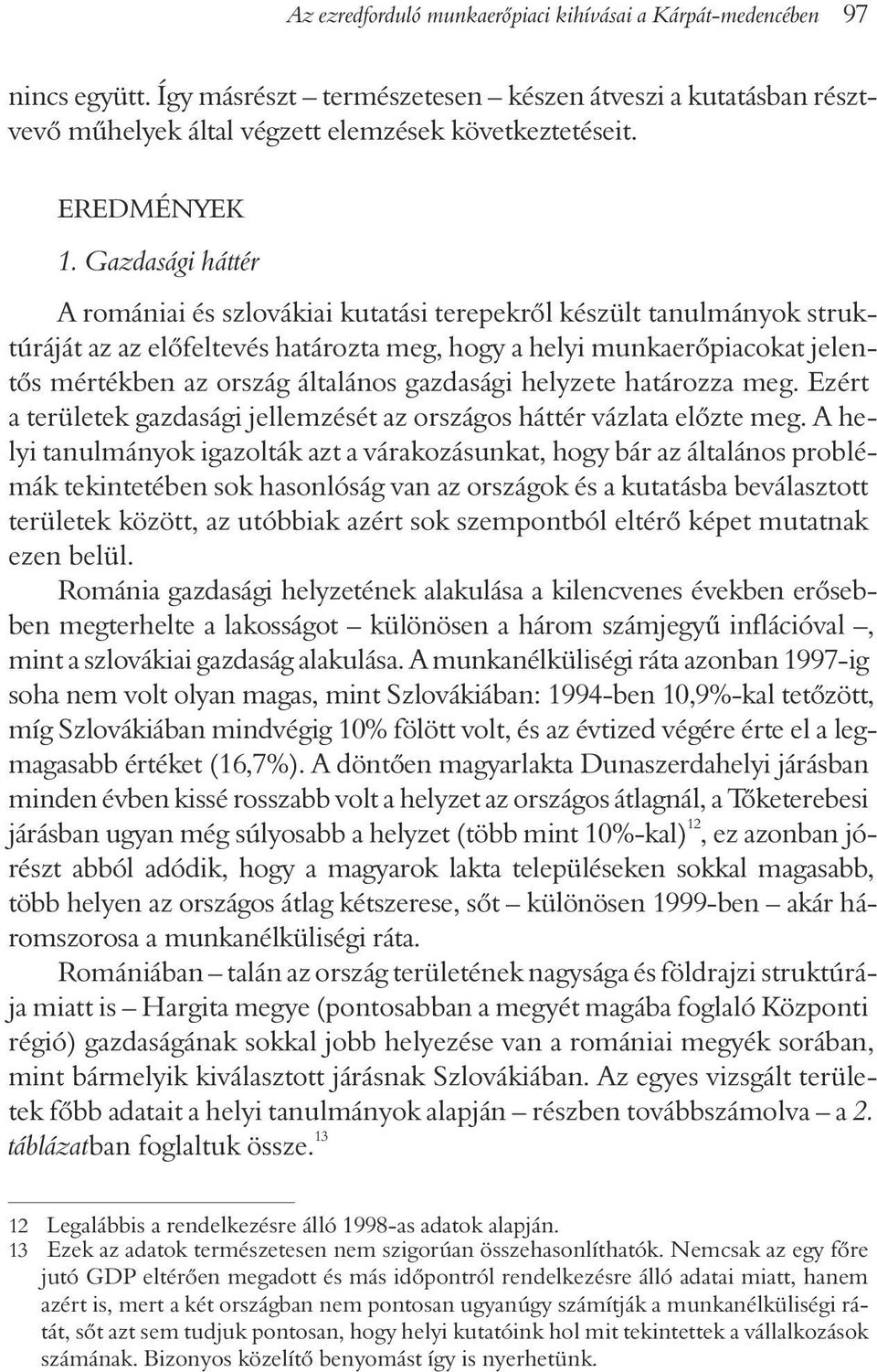 Gazdasági háttér A romániai és szlovákiai kutatási terepekrõl készült tanulmányok struktúráját az az elõfeltevés határozta meg, hogy a helyi munkaerõpiacokat jelentõs mértékben az ország általános