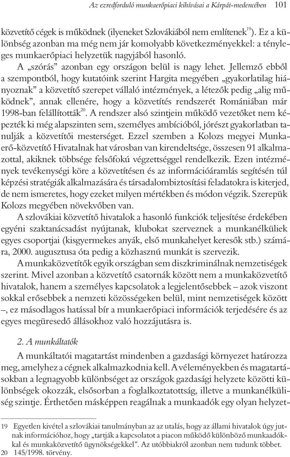 Jellemzõ ebbõl a szempontból, hogy kutatóink szerint Hargita megyében gyakorlatilag hiányoznak a közvetítõ szerepet vállaló intézmények, a létezõk pedig alig mûködnek, annak ellenére, hogy a