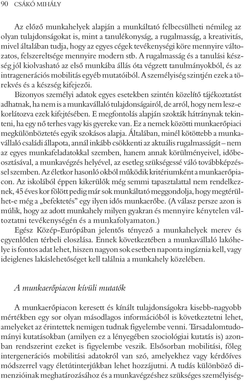 A rugalmasság és a tanulási készség jól kiolvasható az elsõ munkába állás óta végzett tanulmányokból, és az intragenerációs mobilitás egyéb mutatóiból.