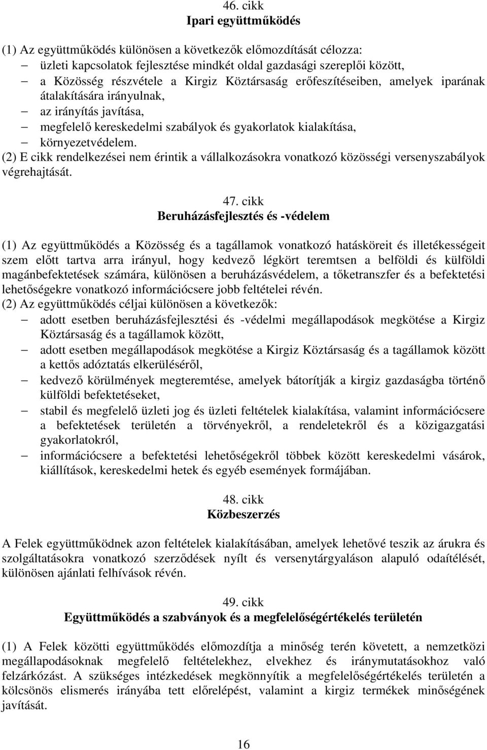 (2) E cikk rendelkezései nem érintik a vállalkozásokra vonatkozó közösségi versenyszabályok végrehajtását. 47.