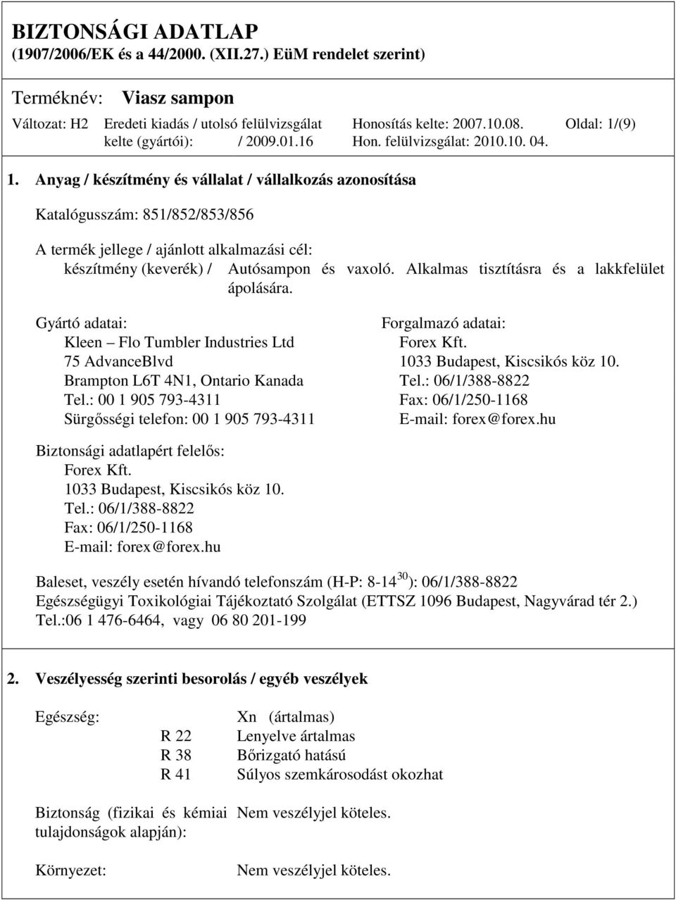 Alkalmas tisztításra és a lakkfelület ápolására. Gyártó adatai: Forgalmazó adatai: Kleen Flo Tumbler Industries Ltd Forex Kft. 75 AdvanceBlvd 1033 Budapest, Kiscsikós köz 10.