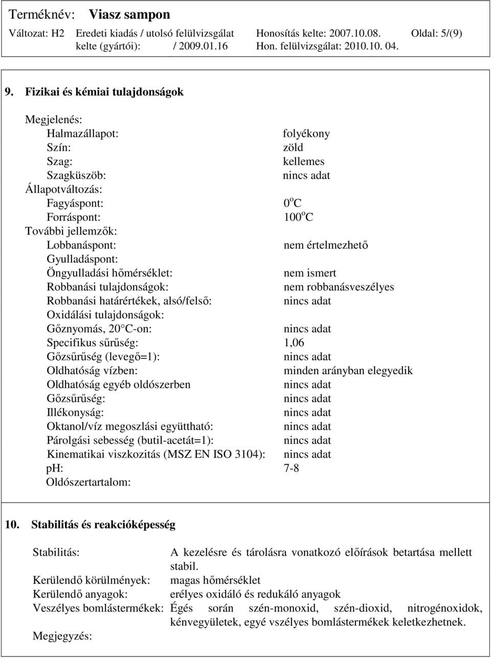 értelmezhetı Gyulladáspont: Öngyulladási hımérséklet: nem ismert Robbanási tulajdonságok: nem robbanásveszélyes Robbanási határértékek, alsó/felsı: Oxidálási tulajdonságok: Gıznyomás, 20 C-on: