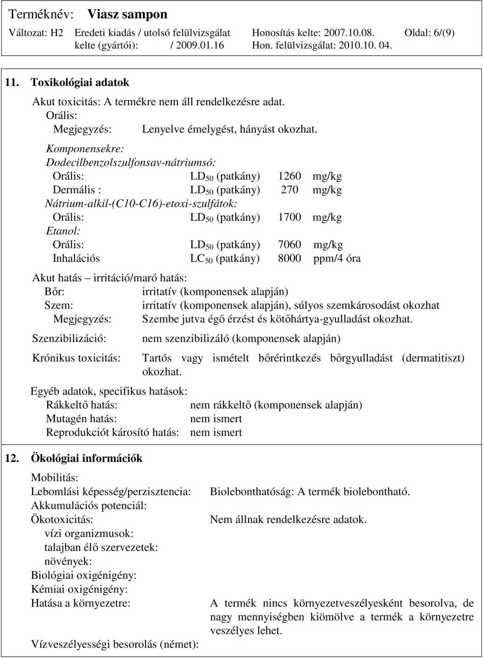 Etanol: Orális: LD 50 (patkány) 7060 mg/kg Inhalációs LC 50 (patkány) 8000 ppm/4 óra Akut hatás irritáció/maró hatás: Bır: irritatív (komponensek alapján) Szem: irritatív (komponensek alapján),