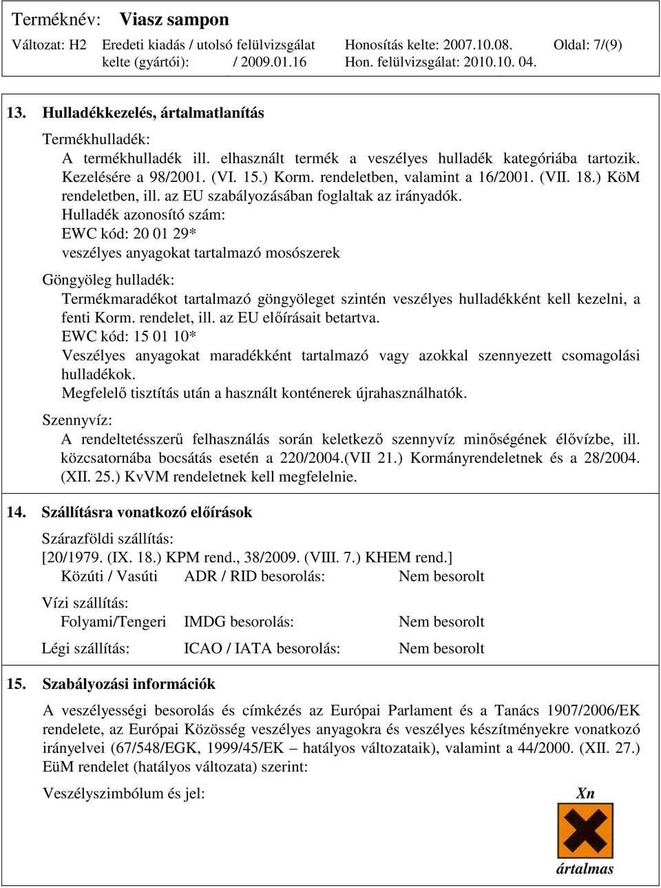 Hulladék azonosító szám: EWC kód: 20 01 29* veszélyes anyagokat tartalmazó mosószerek Göngyöleg hulladék: Termékmaradékot tartalmazó göngyöleget szintén veszélyes hulladékként kell kezelni, a fenti