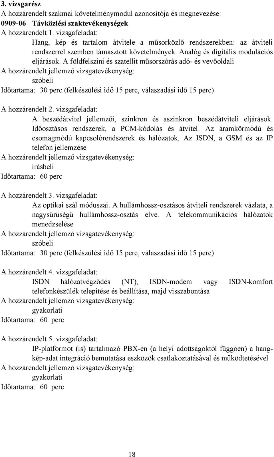 A földfelszíni és szatellit műsorszórás adó- és vevőoldali szóbeli Időtartama: 30 perc (felkészülési idő 15 perc, válaszadási idő 15 perc) A hozzárendelt 2.