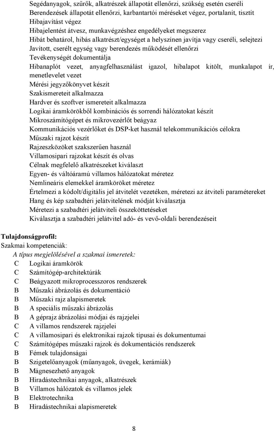 Tevékenységét dokumentálja Hibanaplót vezet, anyagfelhasználást igazol, hibalapot kitölt, munkalapot ír, menetlevelet vezet Mérési jegyzőkönyvet készít Szakismereteit alkalmazza Hardver és szoftver