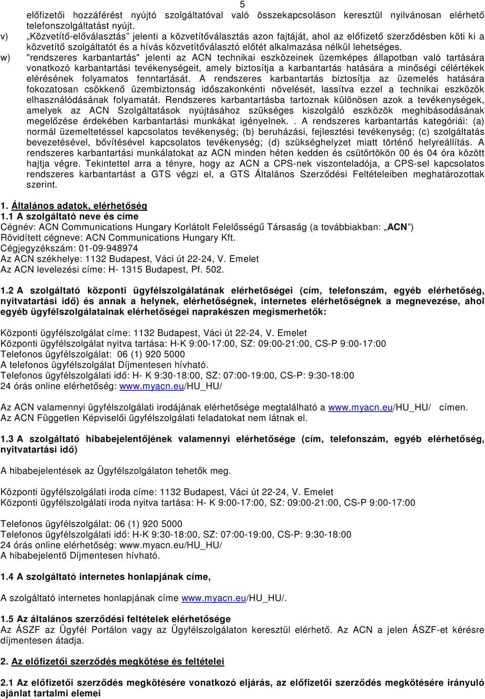 w) "rendszeres karbantartás" jelenti az ACN technikai eszközeinek üzemképes állapotban való tartására vonatkozó karbantartási tevékenységeit, amely biztosítja a karbantartás hatására a minőségi