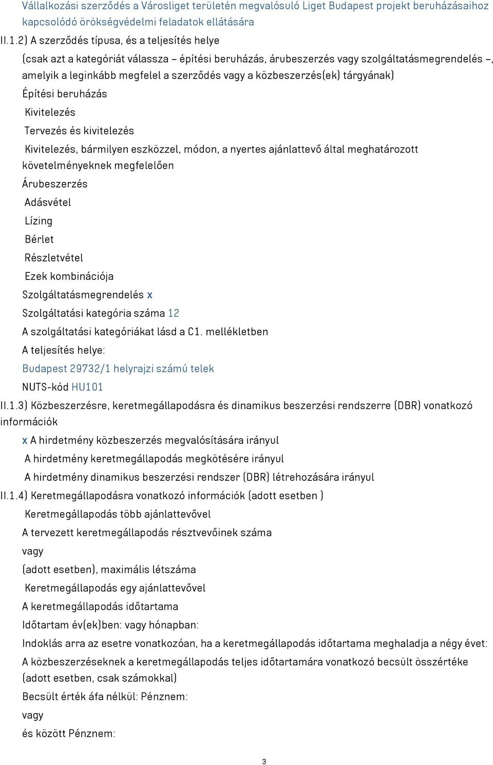 közbeszerzés(ek) tárgyának) Építési beruházás Kivitelezés Tervezés és kivitelezés Kivitelezés, bármilyen eszközzel, módon, a nyertes ajánlattevő által meghatározott követelményeknek megfelelően