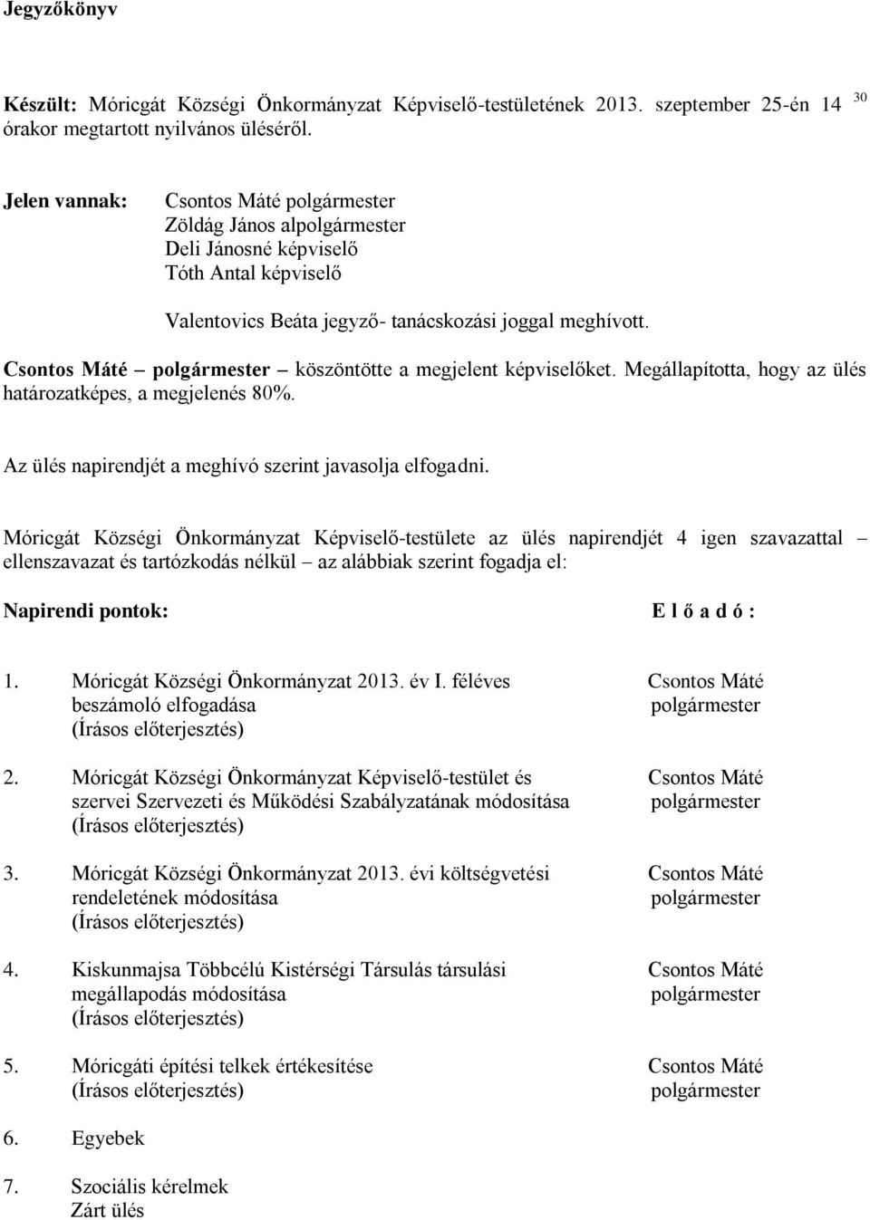 Megállapította, hogy az ülés határozatképes, a megjelenés 80%. Az ülés napirendjét a meghívó szerint javasolja elfogadni.