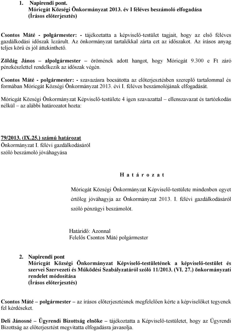 Az írásos anyag teljes körű és jól áttekinthető. Zöldág János al örömének adott hangot, hogy Móricgát 9.300 e Ft záró pénzkészlettel rendelkezik az időszak végén.