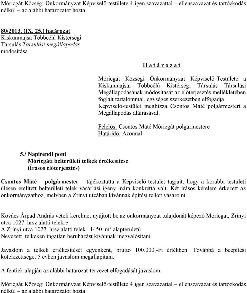 Társulási Megállapodásának módosítását az előterjesztés mellékletében foglalt tartalommal, egységes szerkezetben elfogadja. Képviselő-testület megbízza Csontos Máté t a Megállapodás aláírásával.