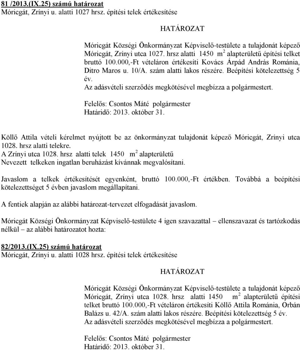 000,-Ft vételáron értékesíti Kovács Árpád András Románia, Ditro Maros u. 10/A. szám alatti lakos részére. Beépítési kötelezettség 5 év. Az adásvételi szerződés megkötésével megbízza a t.