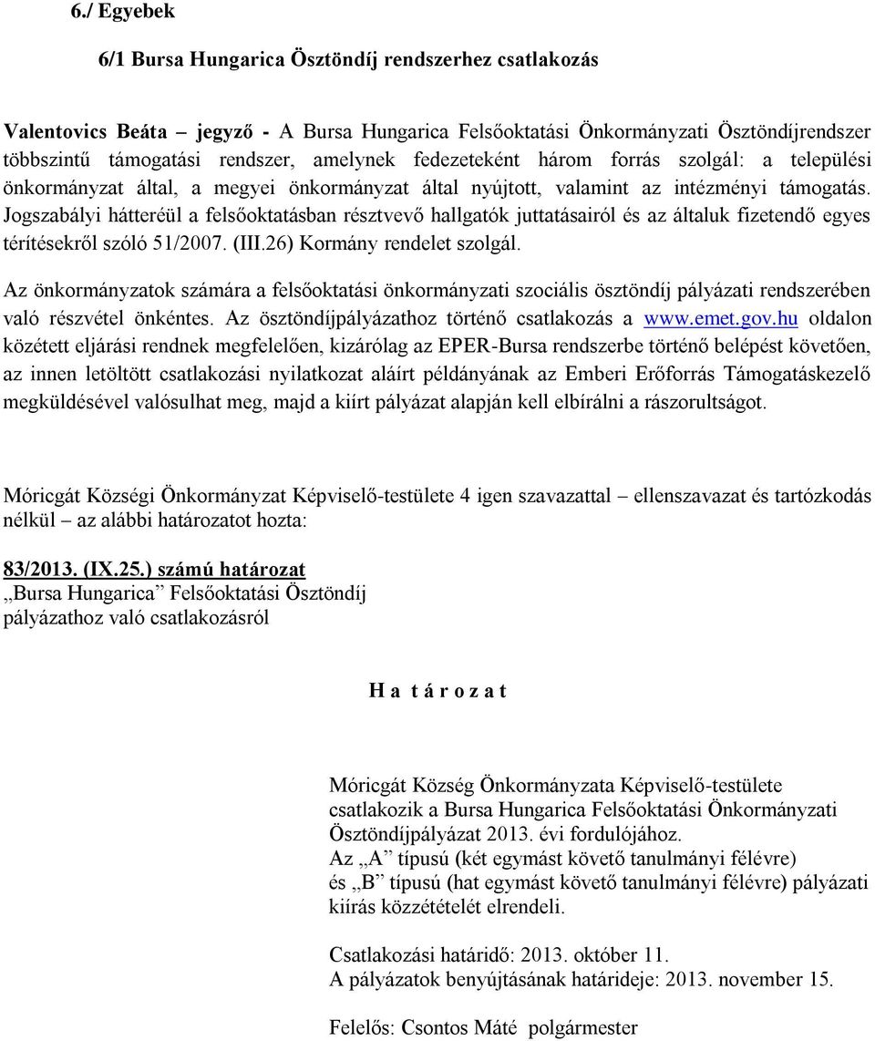 Jogszabályi hátteréül a felsőoktatásban résztvevő hallgatók juttatásairól és az általuk fizetendő egyes térítésekről szóló 51/2007. (III.26) Kormány rendelet szolgál.