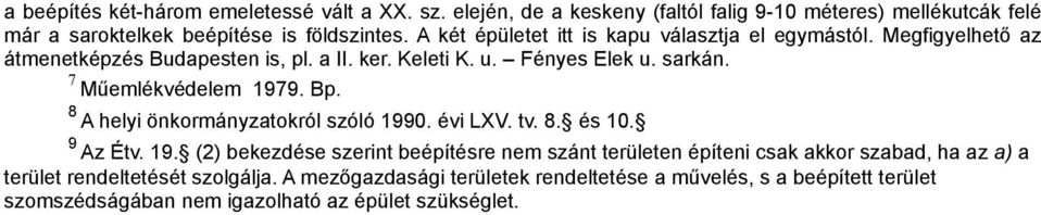 7 Műemlékvédelem 1979. Bp. 8 A helyi önkormányzatokról szóló 1990. évi LXV. tv. 8. és 10. 9 Az Étv. 19. (2) bekezdése szerint beépítésre nem szánt területen építeni csak akkor szabad, ha az a) a terület rendeltetését szolgálja.