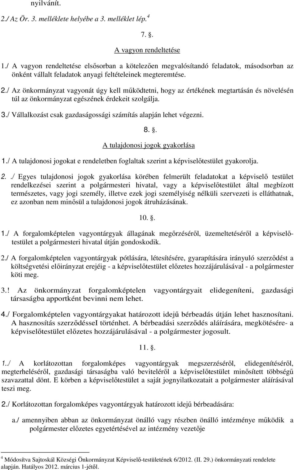 / Az önkormányzat vagyonát úgy kell mőködtetni, hogy az értékének megtartásán és növelésén túl az önkormányzat egészének érdekeit szolgálja. 3.