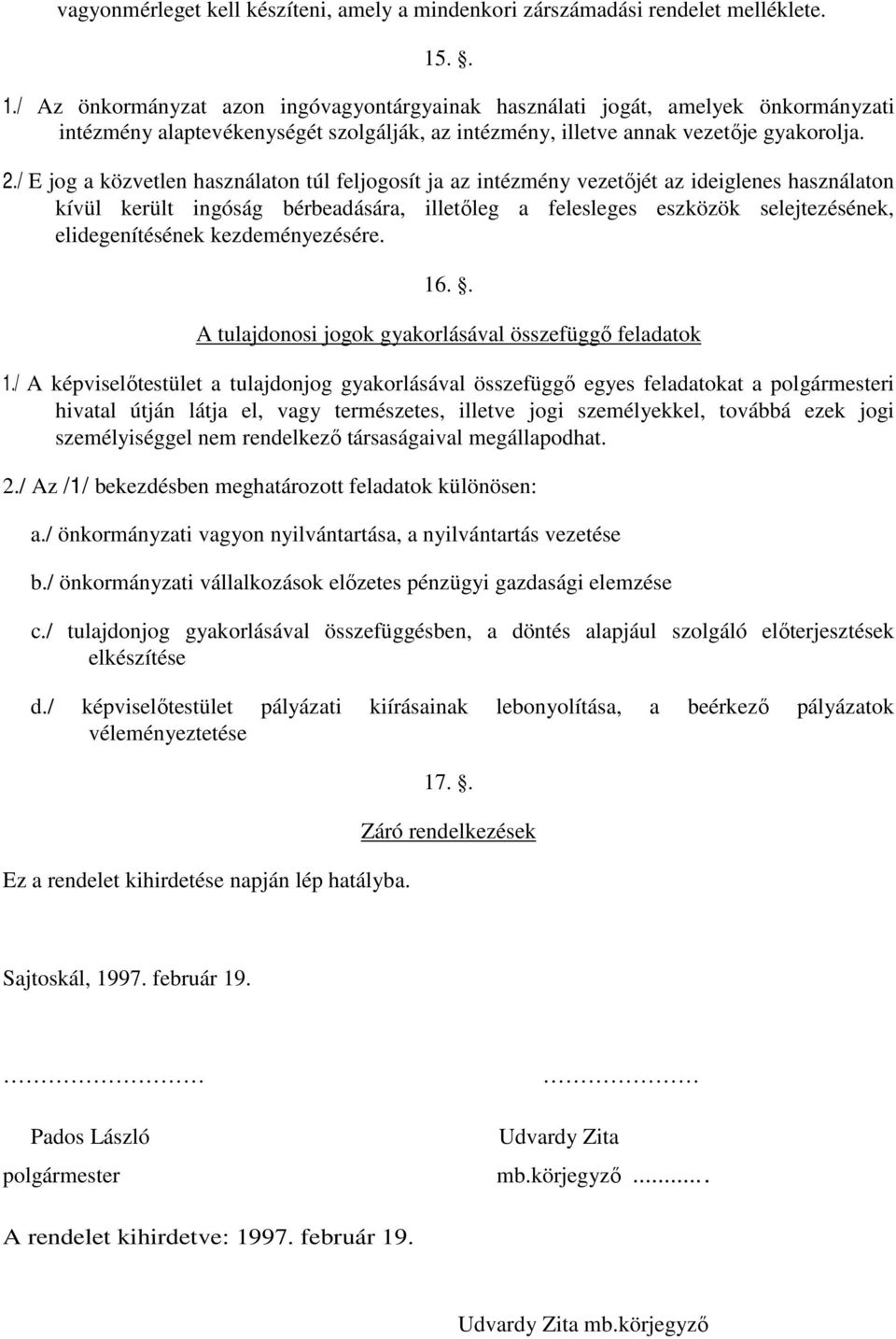 / E jog a közvetlen használaton túl feljogosít ja az intézmény vezetıjét az ideiglenes használaton kívül került ingóság bérbeadására, illetıleg a felesleges eszközök selejtezésének, elidegenítésének