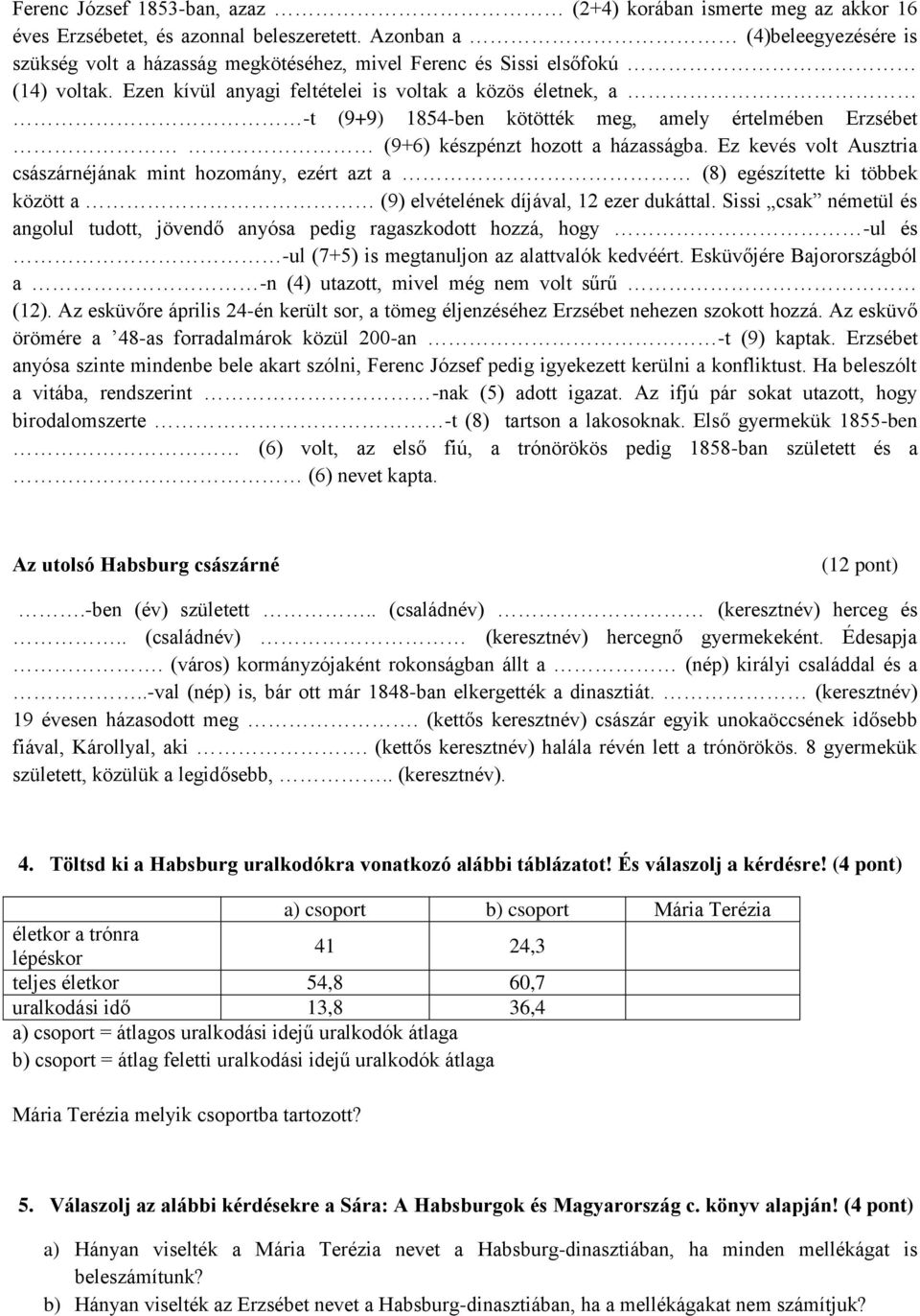 Ezen kívül anyagi feltételei is voltak a közös életnek, a -t (9+9) 1854-ben kötötték meg, amely értelmében Erzsébet (9+6) készpénzt hozott a házasságba.