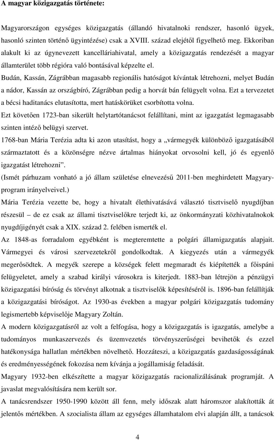Budán, Kassán, Zágrábban magasabb regionális hatóságot kívántak létrehozni, melyet Budán a nádor, Kassán az országbíró, Zágrábban pedig a horvát bán felügyelt volna.