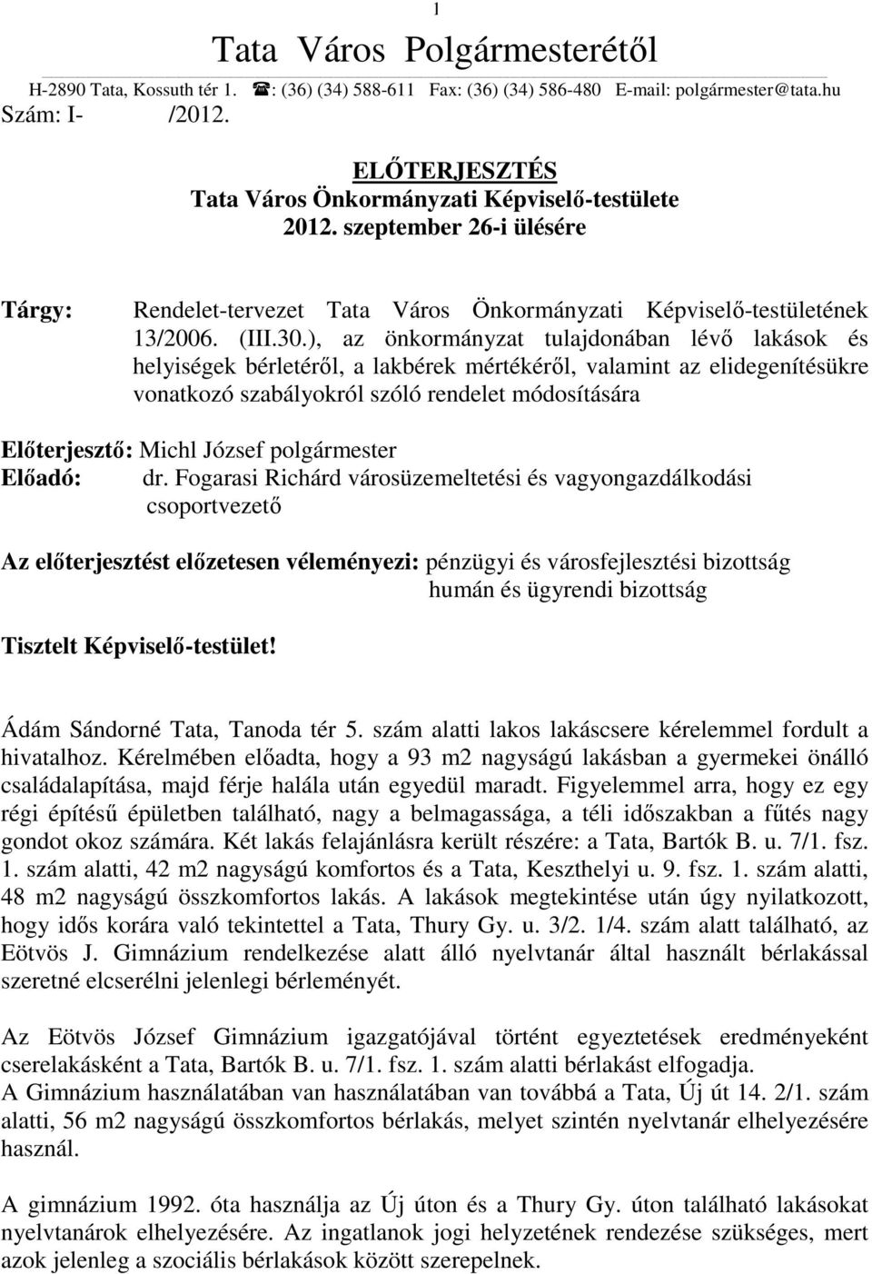 ), az önkormányzat tulajdonában lévő lakások és helyiségek bérletéről, a lakbérek mértékéről, valamint az elidegenítésükre vonatkozó szabályokról szóló rendelet módosítására Előterjesztő: Michl