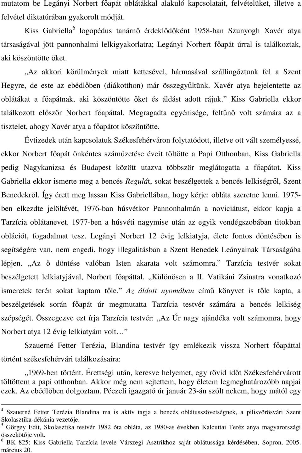 Az akkori körülmények miatt kettesével, hármasával szállingóztunk fel a Szent Hegyre, de este az ebédlıben (diákotthon) már összegyőltünk.