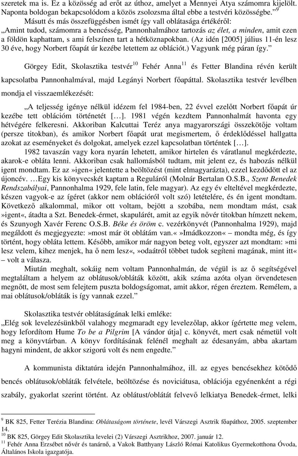 hétköznapokban. (Az idén [2005] július 11-én lesz 30 éve, hogy Norbert fıapát úr kezébe letettem az oblációt.) Vagyunk még páran így.