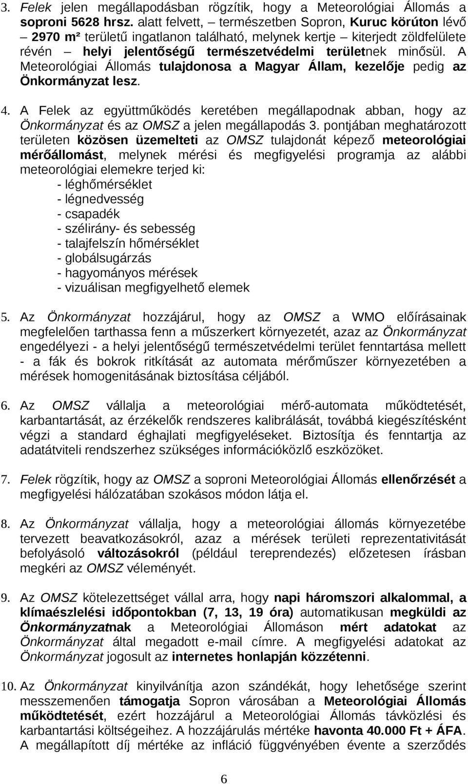 A Meteorológiai Állomás tulajdonosa a Magyar Állam, kezelője pedig az Önkormányzat lesz. 4.