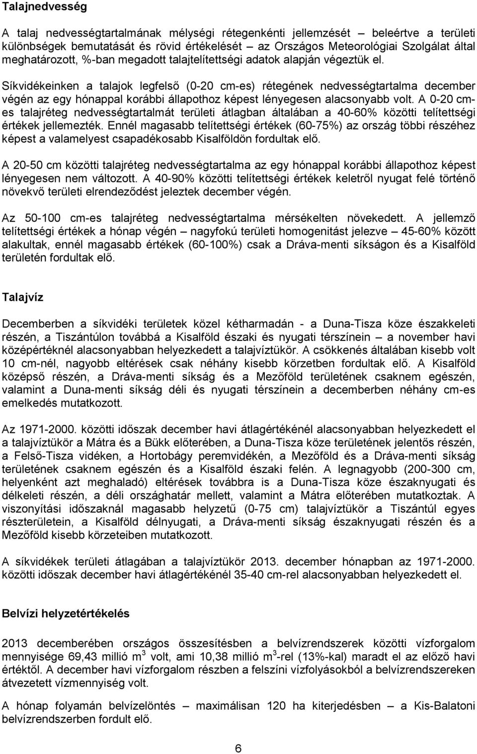 Síkvidékeinken a talajok legfelső (0-20 cm-es) rétegének nedvességtartalma december végén az egy hónappal korábbi állapothoz képest lényegesen alacsonyabb volt.