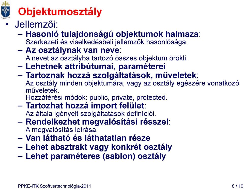 Lehetnek attribútumai, paraméterei Tartoznak hozzá szolgáltatások, műveletek: Az osztály minden objektumára, vagy az osztály egészére vonatkozó műveletek.