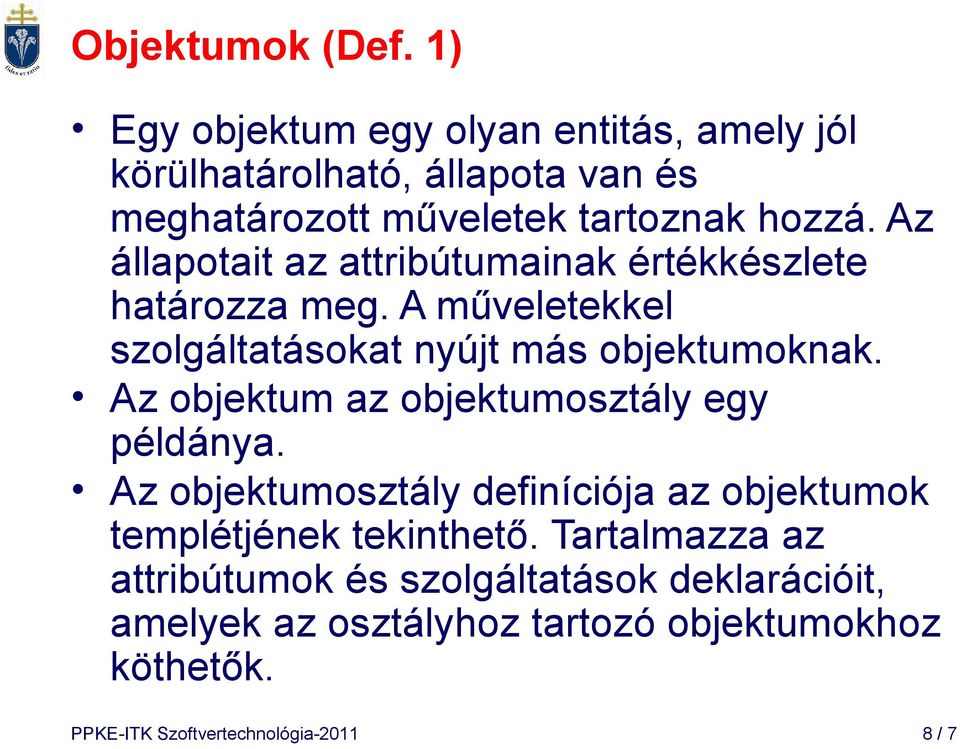 Az állapotait az attribútumainak értékkészlete határozza meg. A műveletekkel szolgáltatásokat nyújt más objektumoknak.