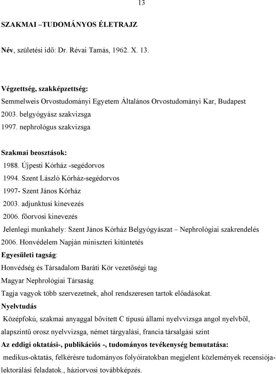 főorvosi kinevezés Jelenlegi munkahely: Szent János Kórház Belgyógyászat Nephrológiai szakrendelés 2006.